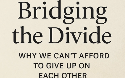 Bridging the Divide: Why We Can’t Afford to Give Up on Each Other