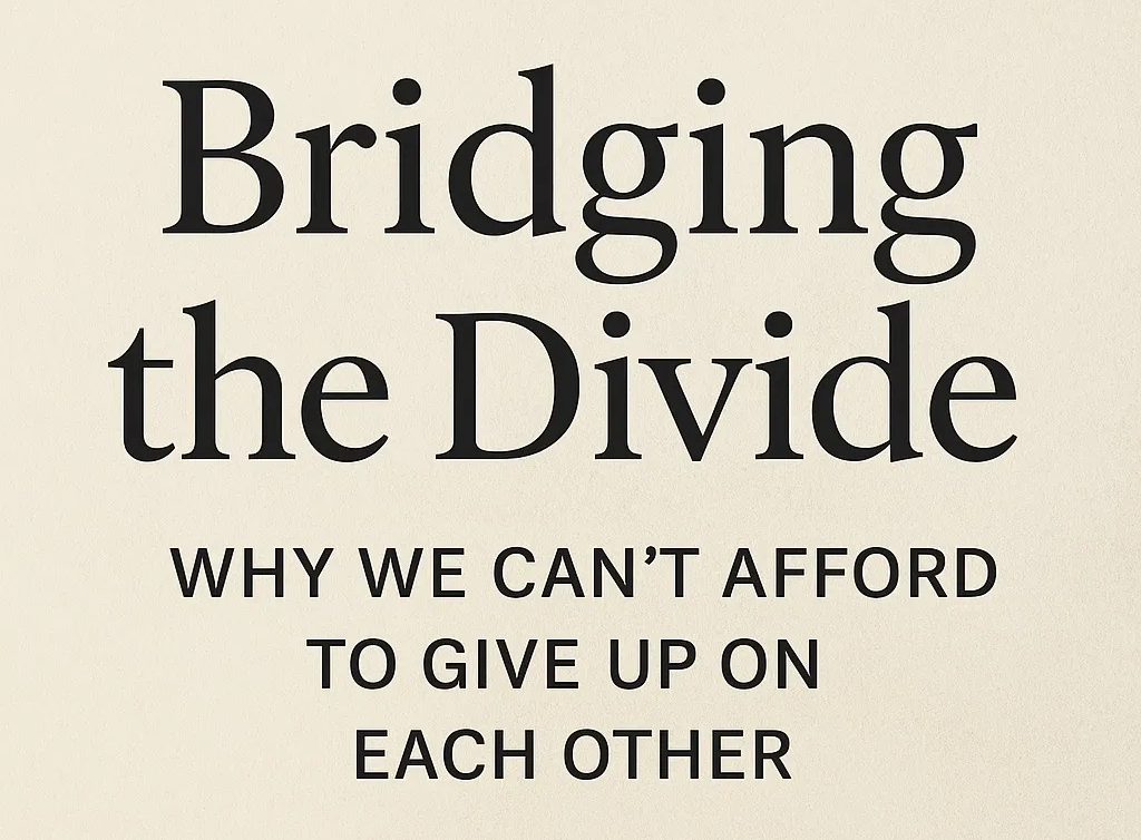Bridging the Divide: Why We Can’t Afford to Give Up on Each Other